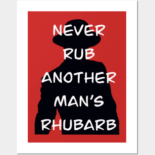 Never Rub Another Man’s Rhubarb Posters and Art